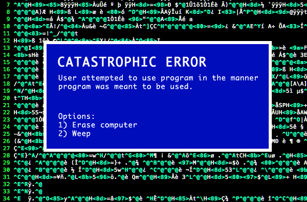Catastrophic Error - User attempted to use program in the manner program was meant to be used