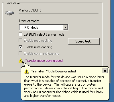 Transfer mode downgraded: the transfer mode for this device was set to a mode lower than what it is capable of because of excessive transfer errors to the device. This will cause a loss of system performance. Please check the cabling to the device and verify an 80 conductor flat ribbon cable is used for Ultra66 and higher transfer modes.