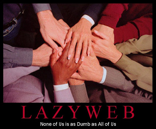 demotivational poster: Lazyweb. None of us is as dumb as all of us.