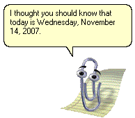 Clippy: I thought you should know today is Wednesday, November 14, 2007.