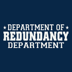 department of redundancy department.