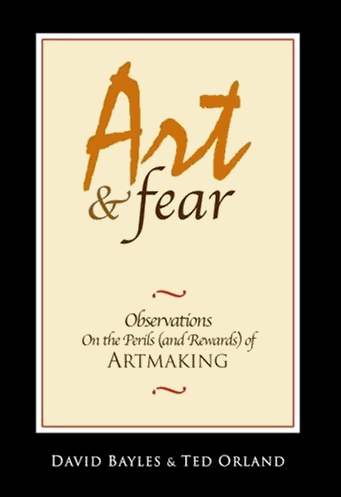 Art & Fear: Observations On the Perils (and Rewards) of Artmaking