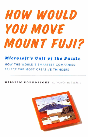 How Would You Move Mount Fuji? Microsoft's Cult of the Puzzle - How the World's Smartest Company Selects the Most Creative Thinkers.