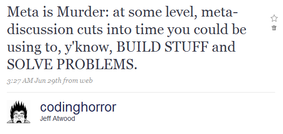 Meta is Murder: at some level, meta-discussion cuts into time you could be using to, y'know, BUILD STUFF and SOLVE PROBLEMS.